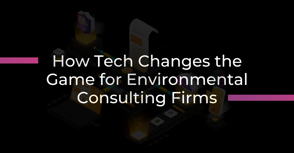 How Technology is Changing the Game for Environmental Consulting Firms